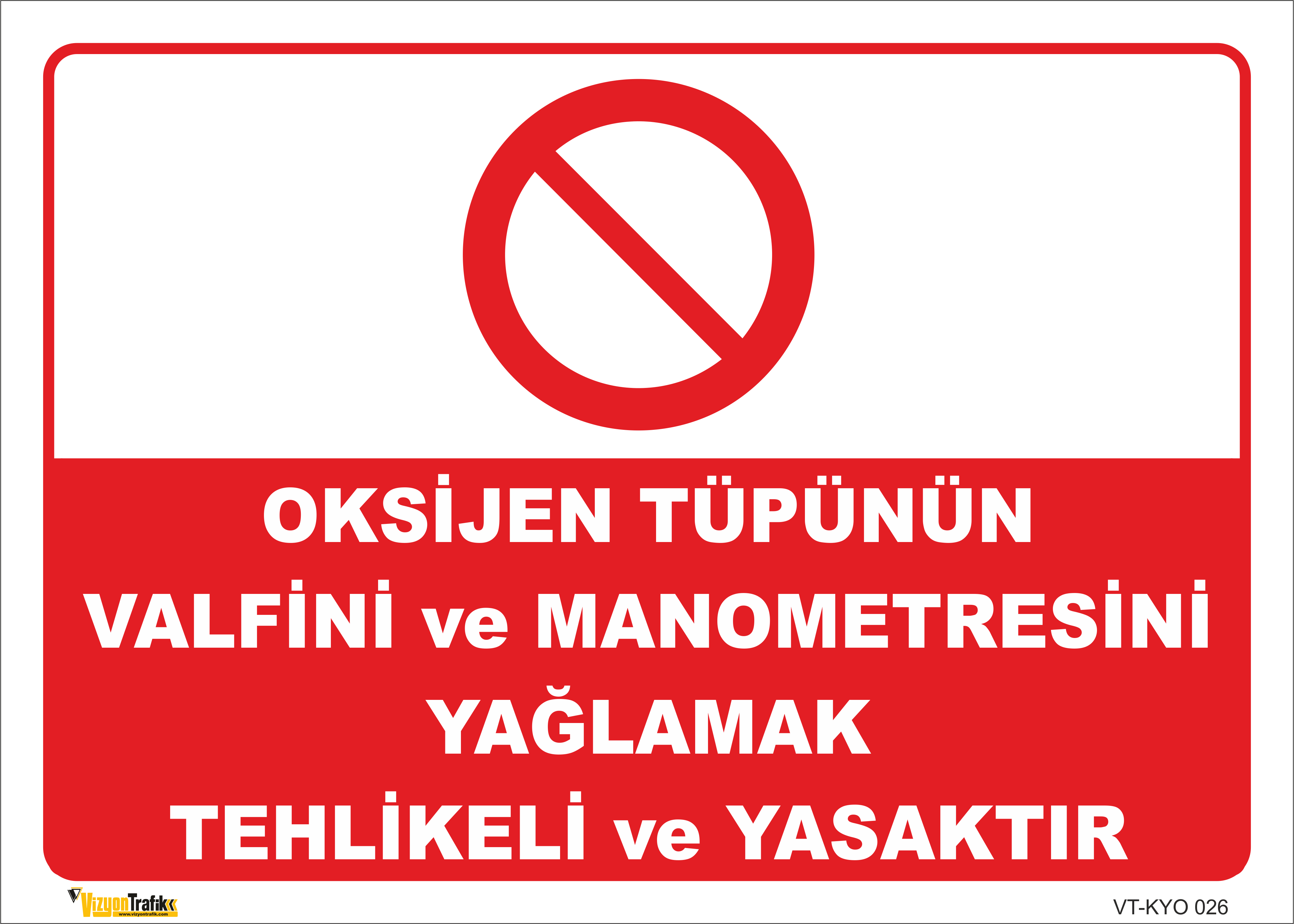 OKSİJEN TÜPÜNÜN VALFİNİ VE MANOMETRESİNİ YAĞLAMAK TEHLİKELİ VE YASAKTIR LEVHASI